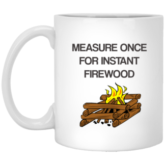 Measure Once For Instant Firewood - 11 oz. White Mug