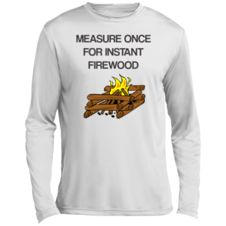 Measure Once For Instant Firewood - Men’s Long Sleeve Performance Tee