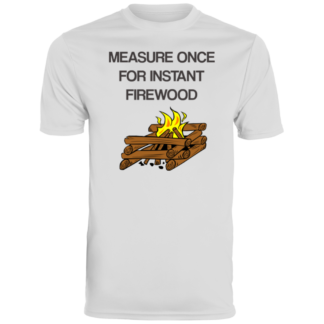 Measure Once For Instant Firewood -  Men's Moisture-Wicking Tee